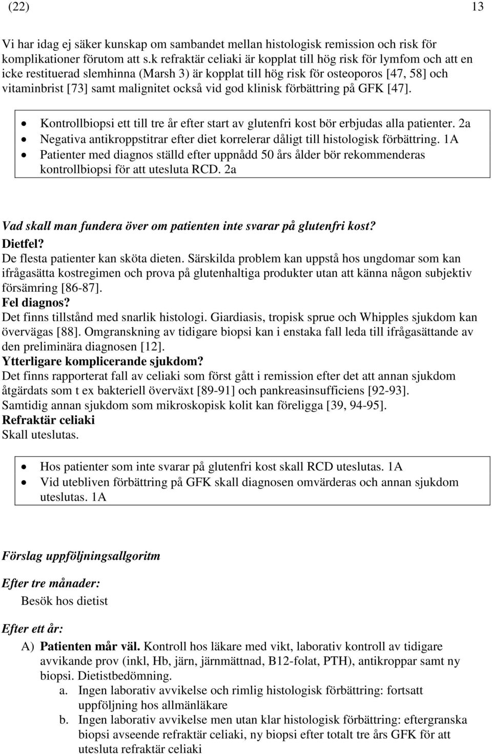 vid god klinisk förbättring på GFK [47]. Kontrollbiopsi ett till tre år efter start av glutenfri kost bör erbjudas alla patienter.