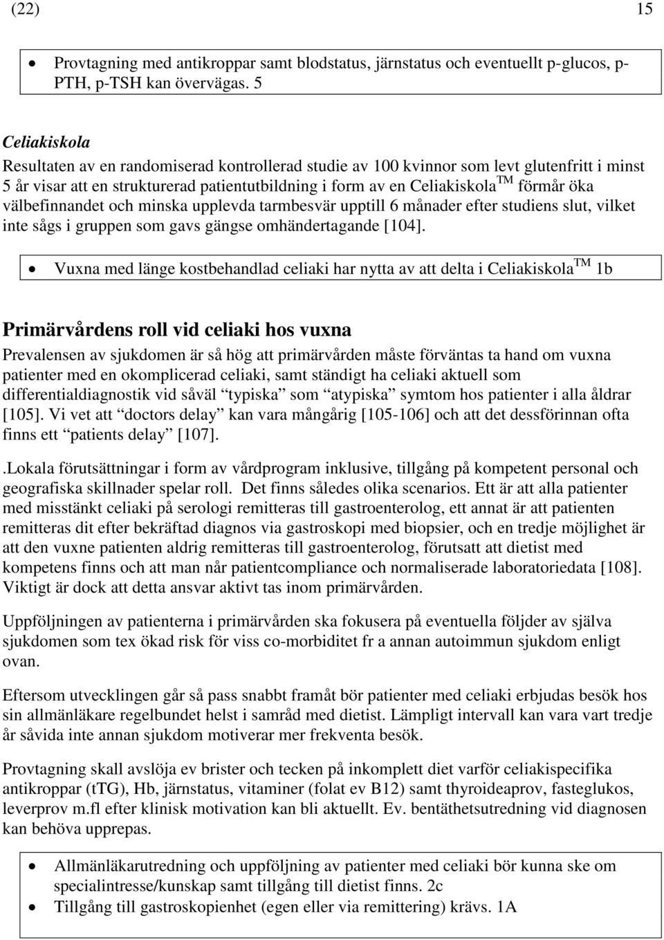 välbefinnandet och minska upplevda tarmbesvär upptill 6 månader efter studiens slut, vilket inte sågs i gruppen som gavs gängse omhändertagande [104].