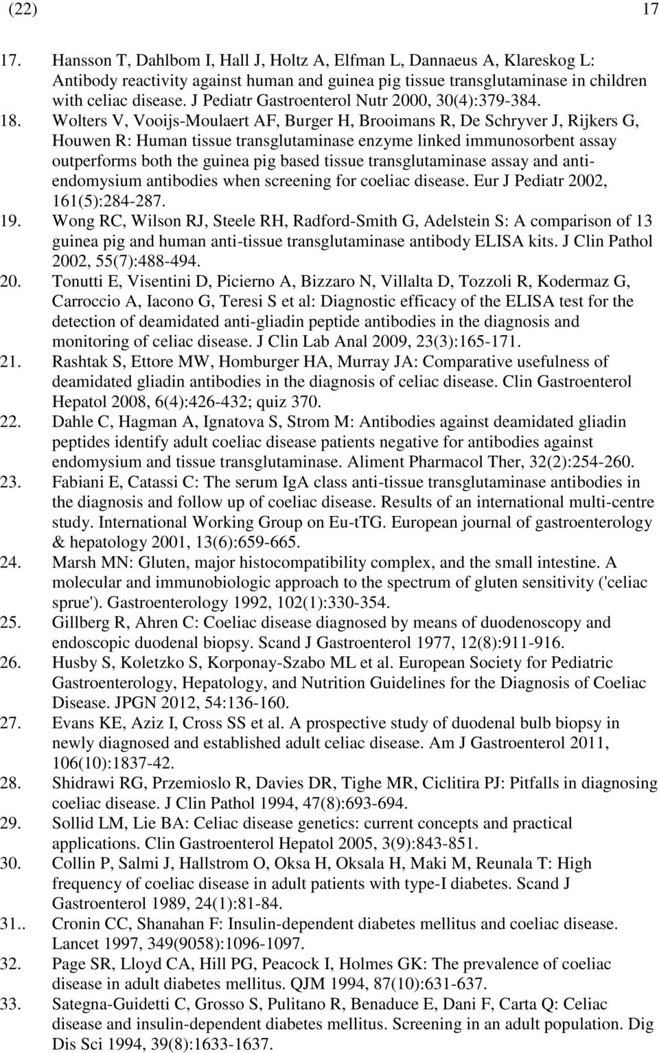 Wolters V, Vooijs-Moulaert AF, Burger H, Brooimans R, De Schryver J, Rijkers G, Houwen R: Human tissue transglutaminase enzyme linked immunosorbent assay outperforms both the guinea pig based tissue