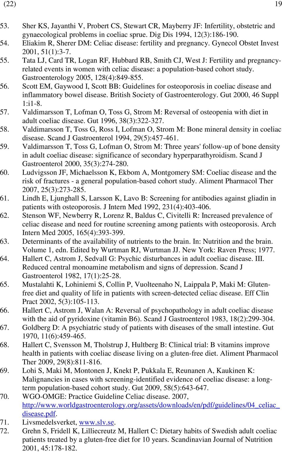 Tata LJ, Card TR, Logan RF, Hubbard RB, Smith CJ, West J: Fertility and pregnancyrelated events in women with celiac disease: a population-based cohort study. Gastroenterology 2005, 128(4):849-855.