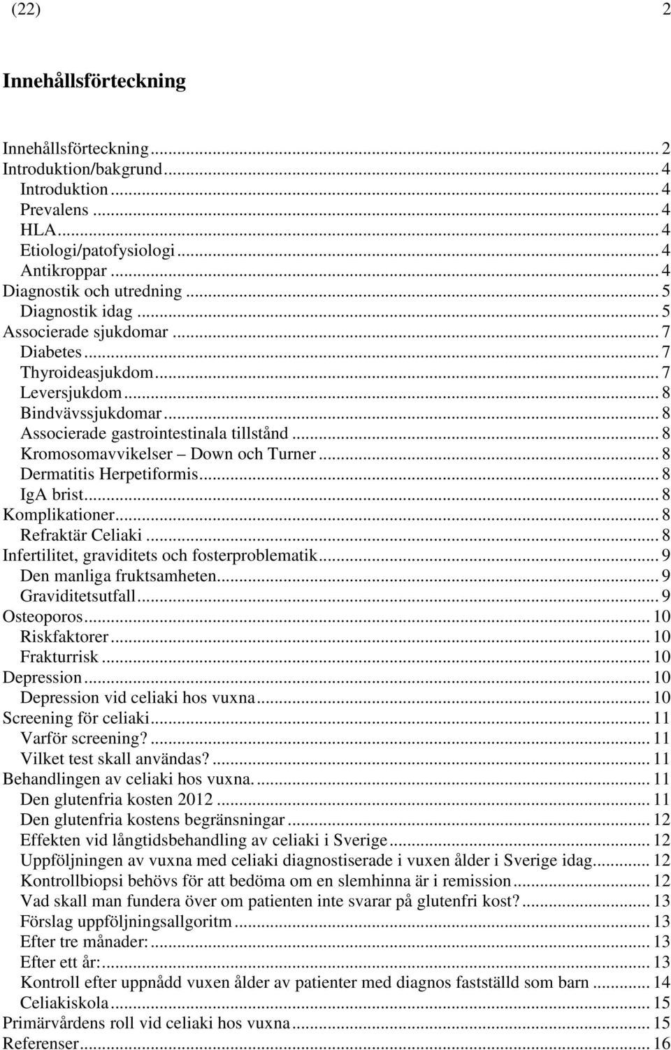 .. 8 Kromosomavvikelser Down och Turner... 8 Dermatitis Herpetiformis... 8 IgA brist... 8 Komplikationer... 8 Refraktär Celiaki... 8 Infertilitet, graviditets och fosterproblematik.