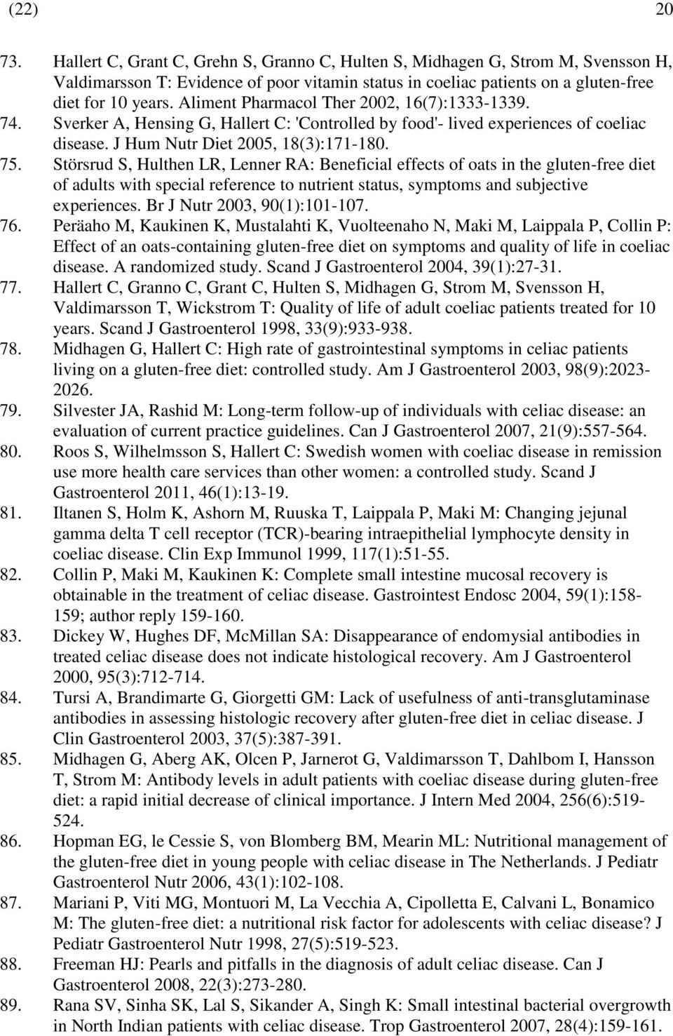 Störsrud S, Hulthen LR, Lenner RA: Beneficial effects of oats in the gluten-free diet of adults with special reference to nutrient status, symptoms and subjective experiences.