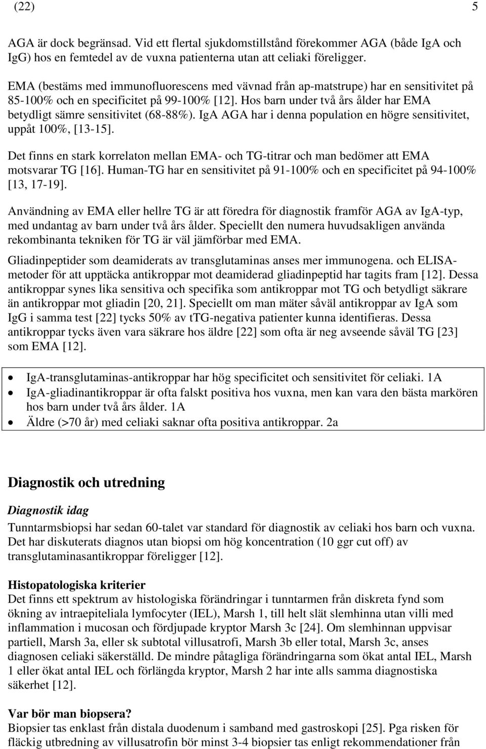 Hos barn under två års ålder har EMA betydligt sämre sensitivitet (68-88%). IgA AGA har i denna population en högre sensitivitet, uppåt 100%, [13-15].