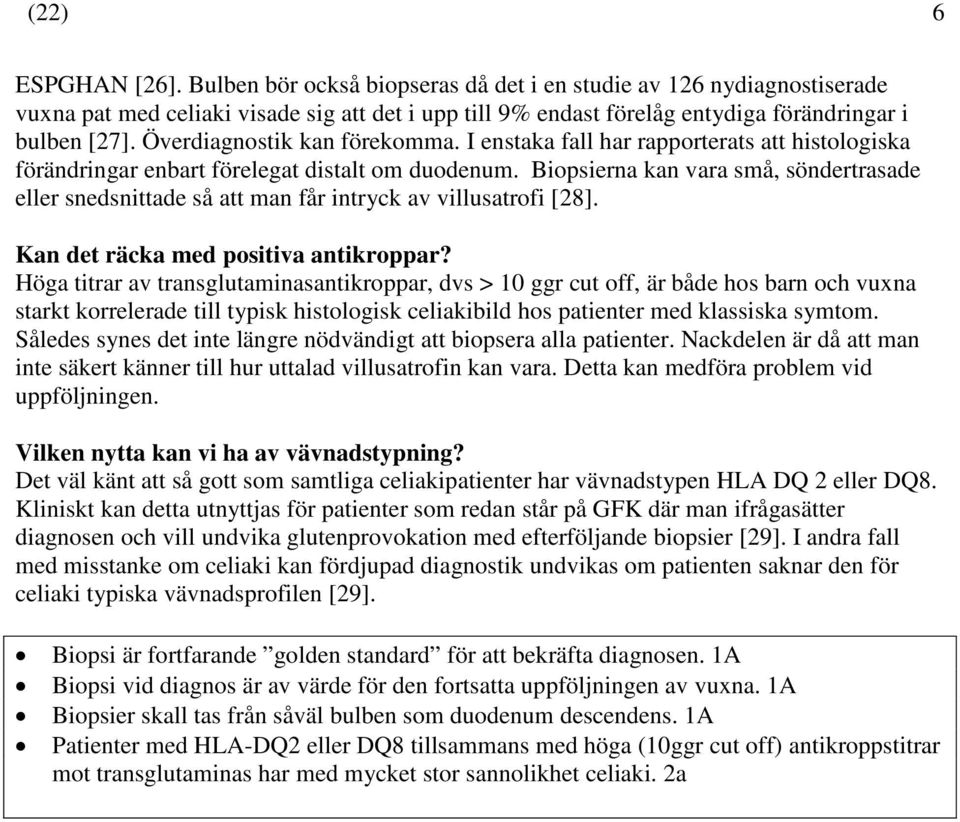 Biopsierna kan vara små, söndertrasade eller snedsnittade så att man får intryck av villusatrofi [28]. Kan det räcka med positiva antikroppar?