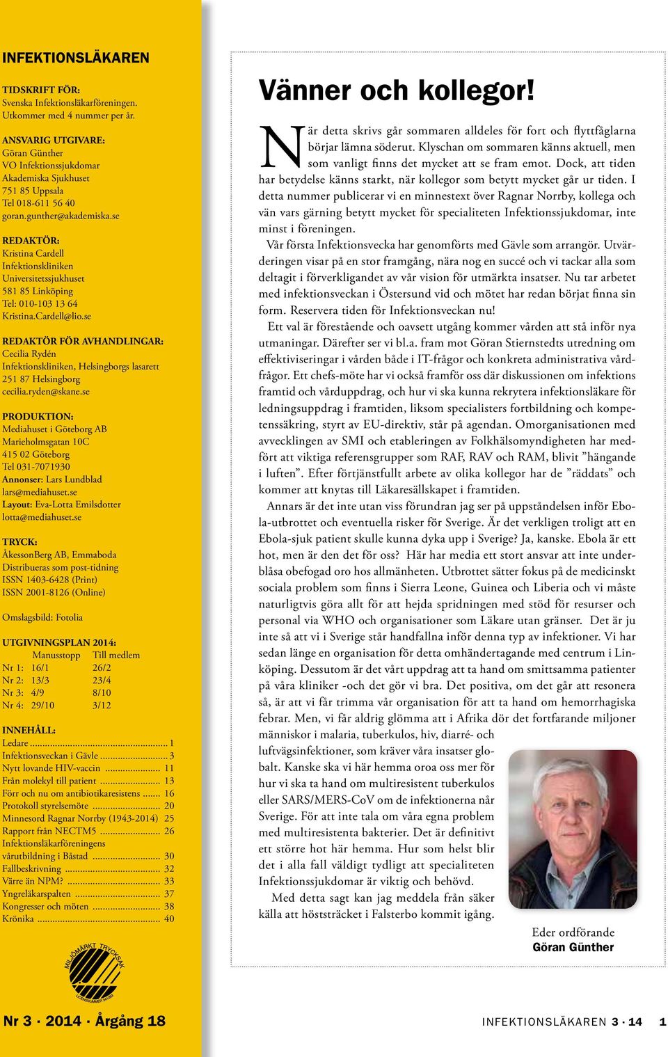se REDAKTÖR: Kristina Cardell Infektionskliniken Universitetssjukhuset 581 85 Linköping Tel: 010-103 13 64 Kristina.Cardell@lio.