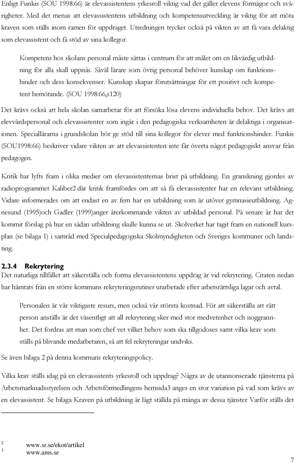 Utredningen trycker också på vikten av att få vara delaktig som elevassistent och få stöd av sina kollegor.