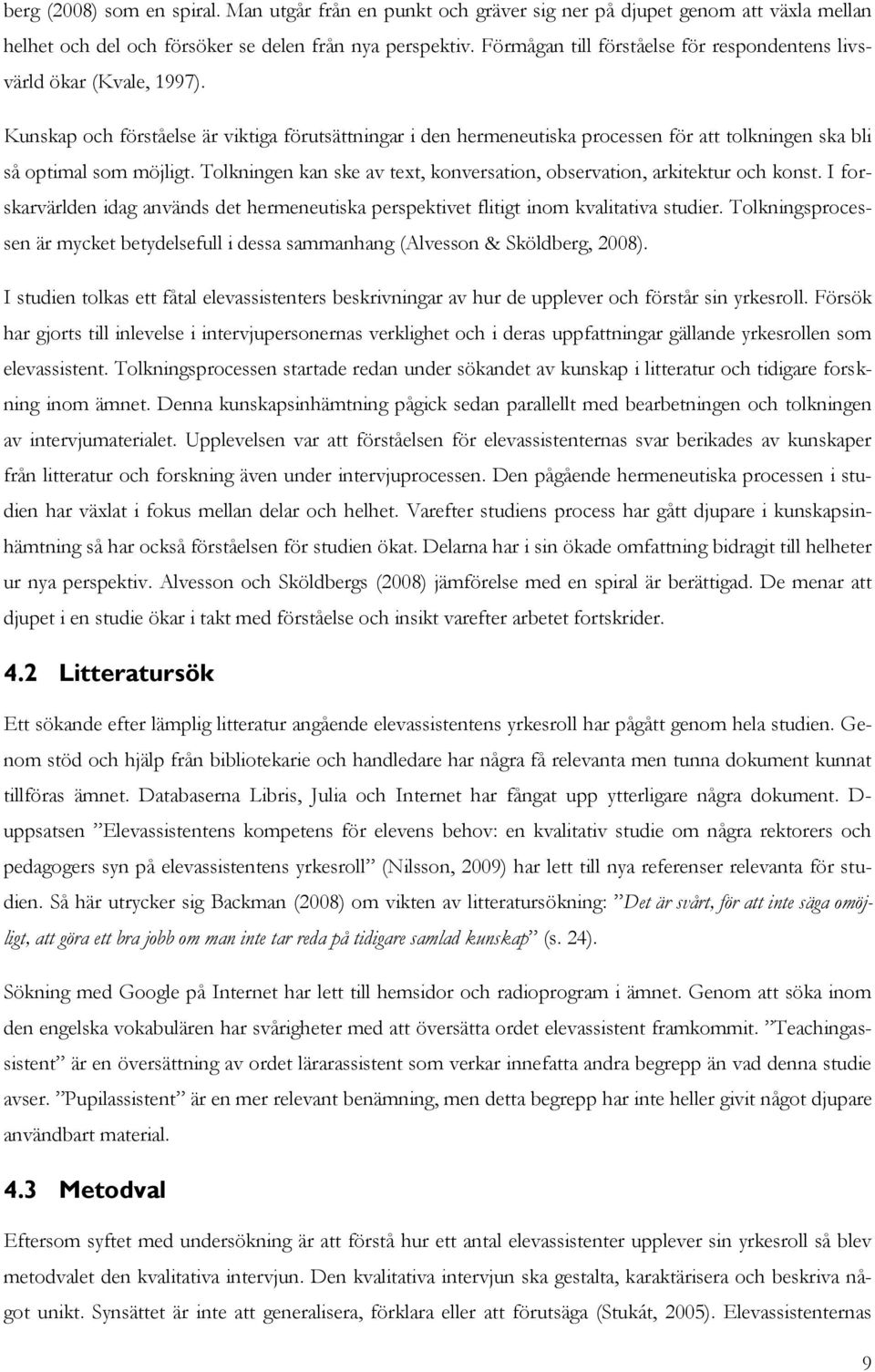 Kunskap och förståelse är viktiga förutsättningar i den hermeneutiska processen för att tolkningen ska bli så optimal som möjligt.