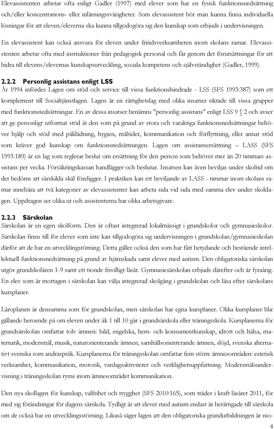 En elevassistent kan också ansvara för eleven under fritidsverksamheten inom skolans ramar.