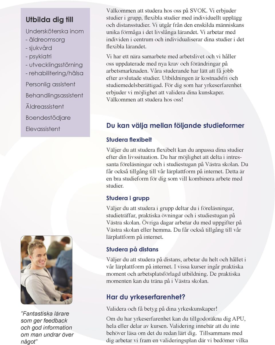 Vi utgår från den enskilda människans unika förmåga i det livslånga lärandet. Vi arbetar med individen i centrum och individualiserar dina studier i det flexibla lärandet.