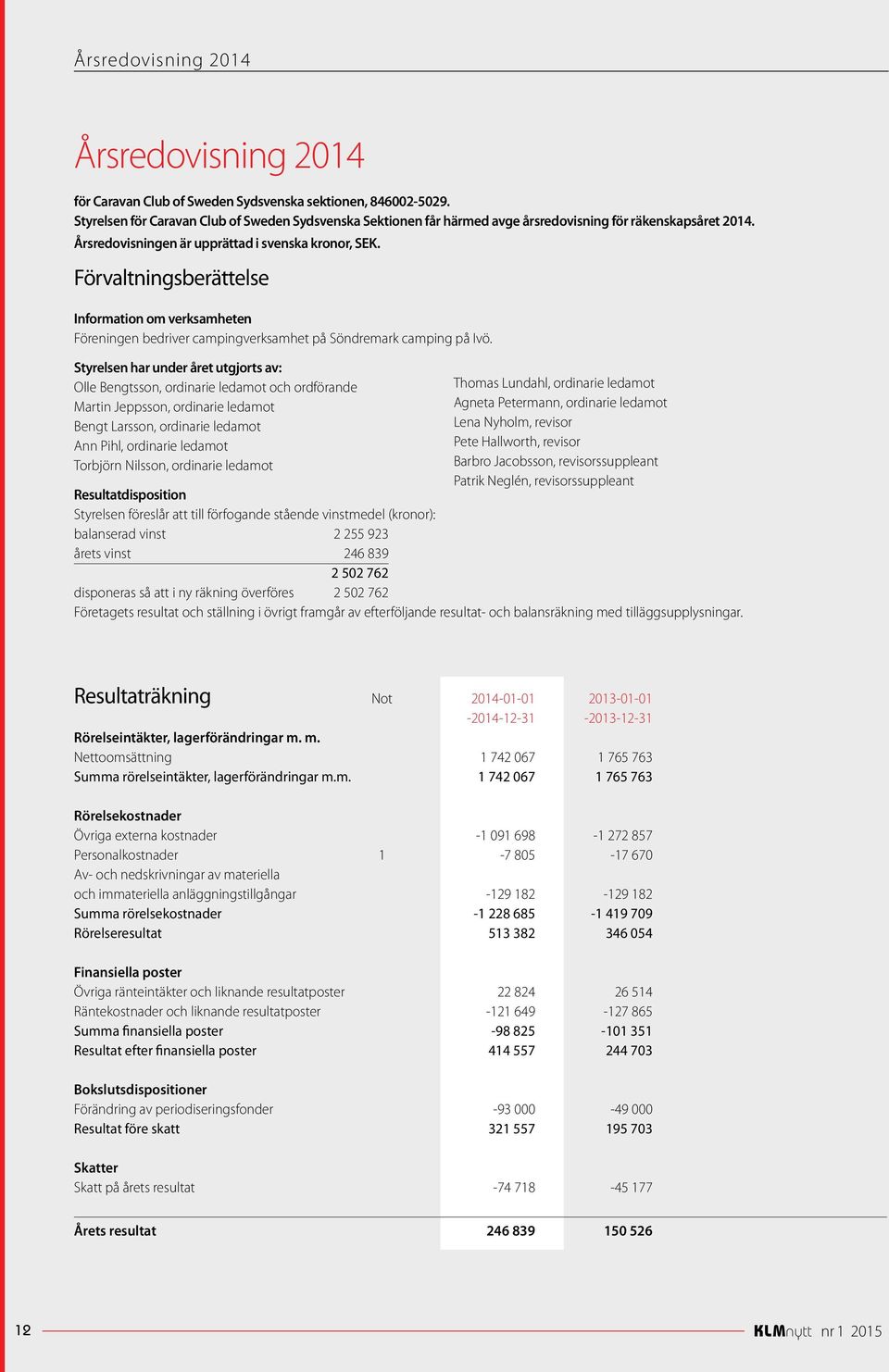 Förvaltningsberättelse Information om verksamheten Föreningen bedriver campingverksamhet på Söndremark camping på Ivö.