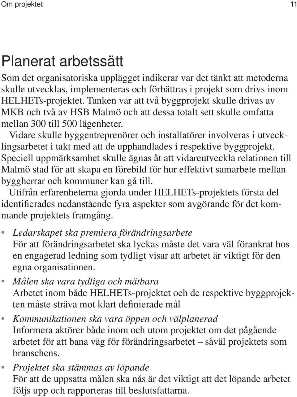 Vidare skulle byggentreprenörer och installatörer involveras i utvecklingsarbetet i takt med att de upphandlades i respektive byggprojekt.