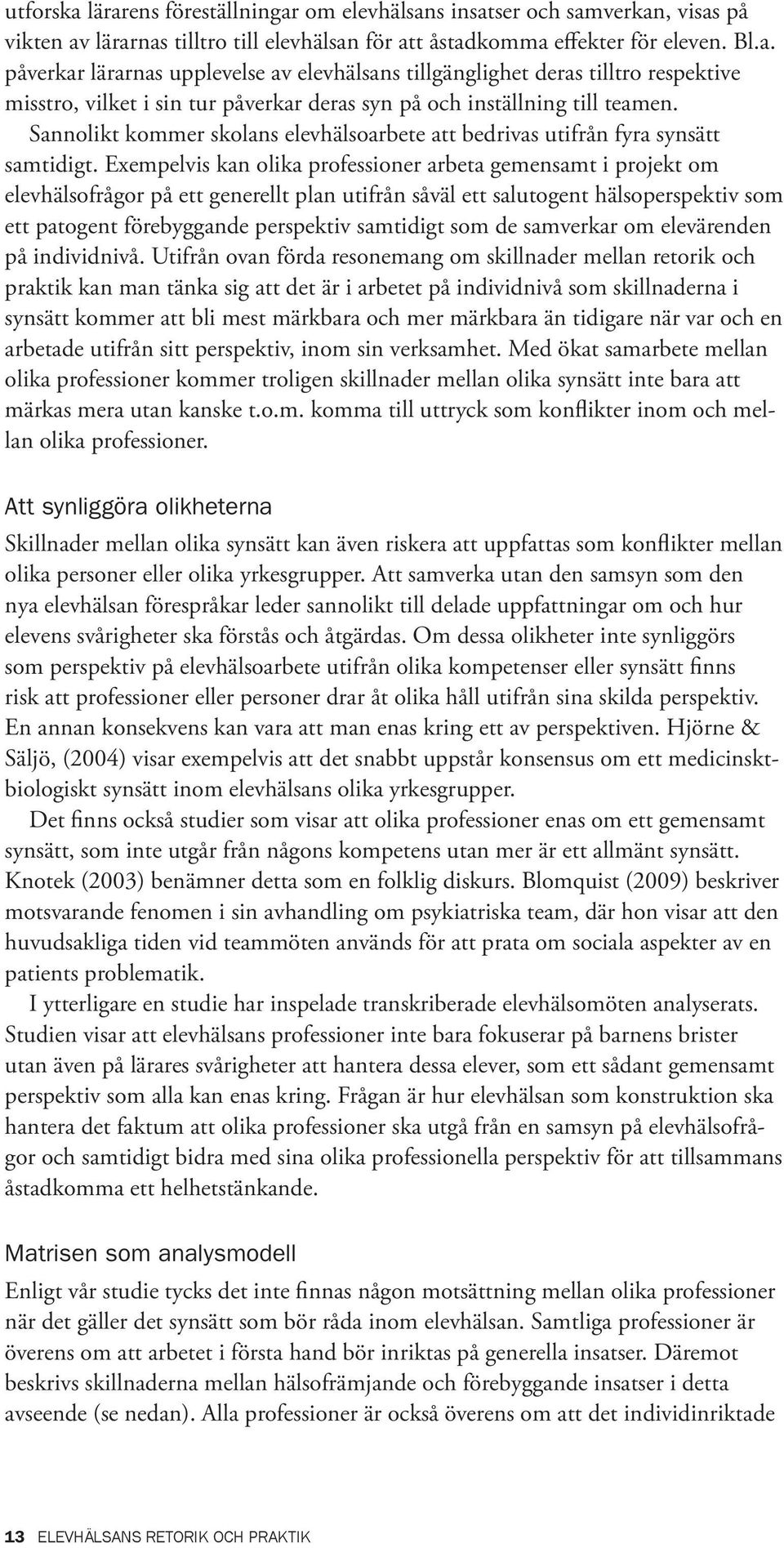 Exempelvis kan olika professioner arbeta gemensamt i projekt om elevhälsofrågor på ett generellt plan utifrån såväl ett salutogent hälsoperspektiv som ett patogent förebyggande perspektiv samtidigt