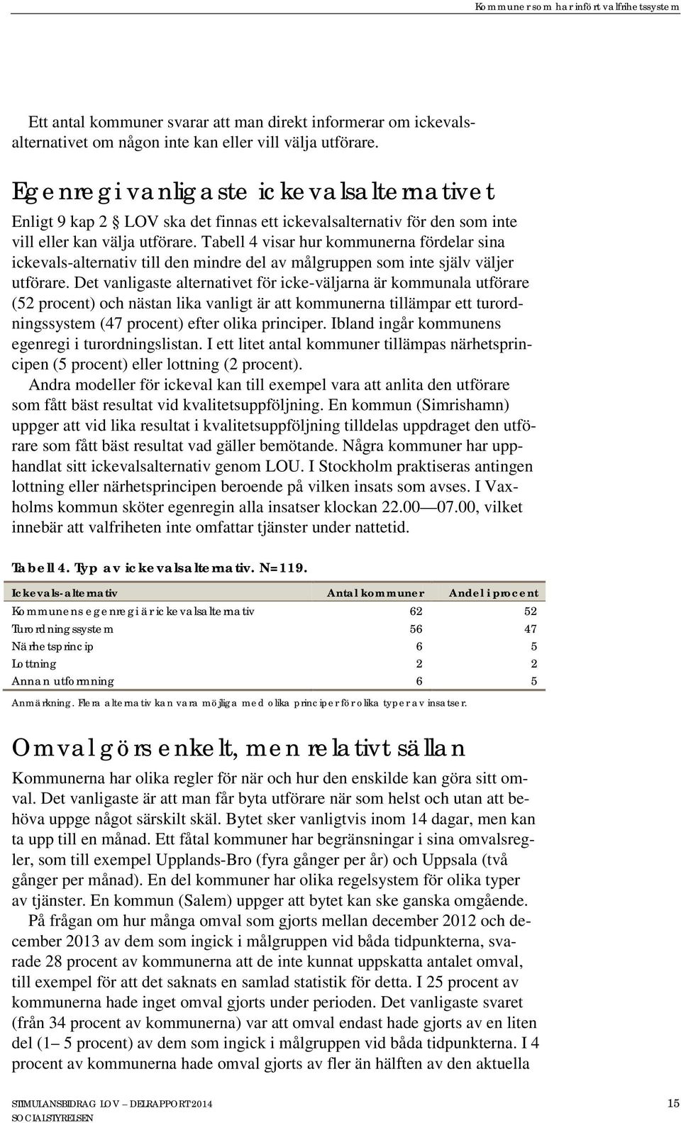 Tabell 4 visar hur kommunerna fördelar sina ickevals-alternativ till den mindre del av målgruppen som inte själv väljer utförare.