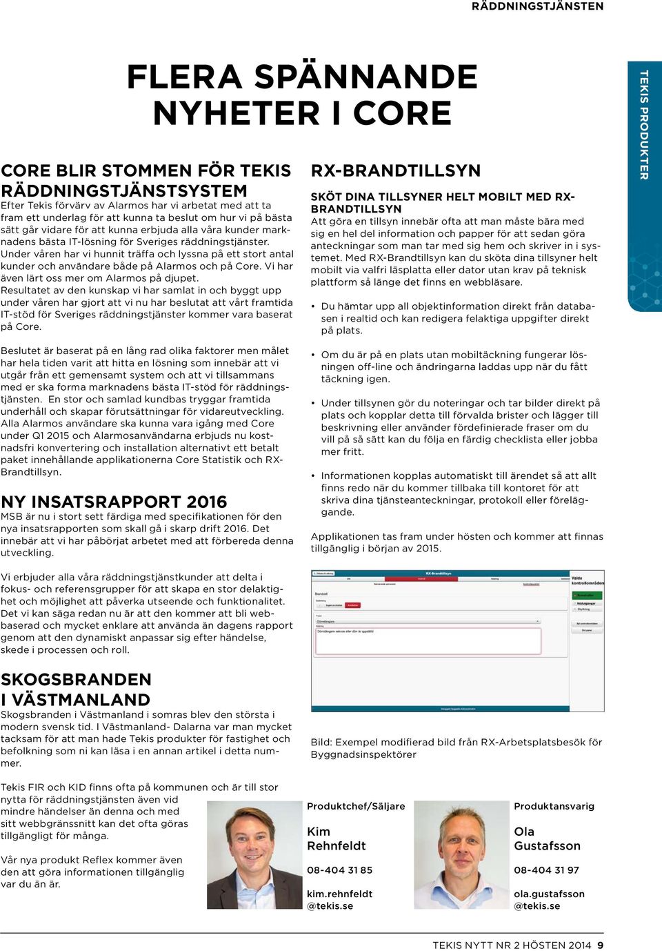 Under våren har vi hunnit träffa och lyssna på ett stort antal kunder och användare både på Alarmos och på Core. Vi har även lärt oss mer om Alarmos på djupet.