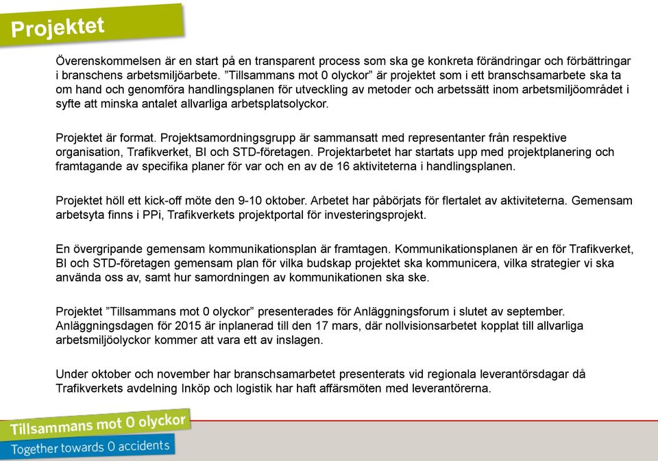 antalet allvarliga arbetsplatsolyckor. Projektet är format. Projektsamordningsgrupp är sammansatt med representanter från respektive organisation, Trafikverket, BI och STD-företagen.