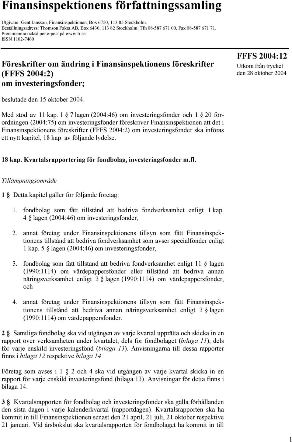 ISSN 1102-7460 Föreskrifter om ändring i Finansinspektionens föreskrifter (FFFS 2004:2) om investeringsfonder; FFFS 2004:12 Utkom från trycket den 28 oktober 2004 beslutade den 15 oktober 2004.