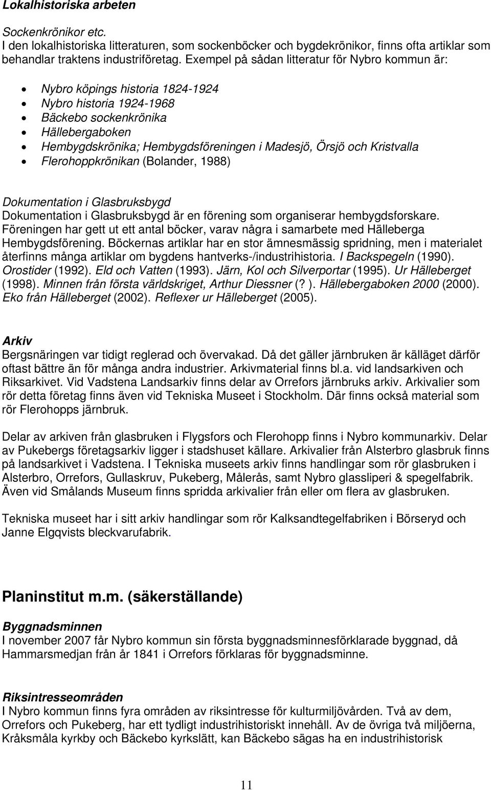 och Kristvalla Flerohoppkrönikan (Bolander, 1988) Dokumentation i Glasbruksbygd Dokumentation i Glasbruksbygd är en förening som organiserar hembygdsforskare.