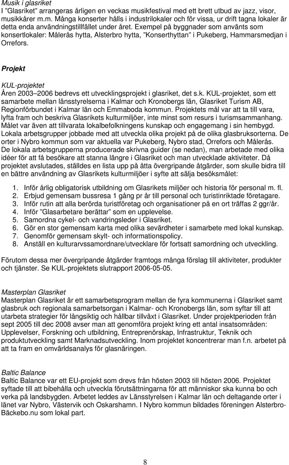 Projekt KUL-projektet Åren 2003 2006 bedrevs ett utvecklingsprojekt i glasriket, det s.k. KUL-projektet, som ett samarbete mellan länsstyrelserna i Kalmar och Kronobergs län, Glasriket Turism AB, Regionförbundet i Kalmar län och Emmaboda kommun.