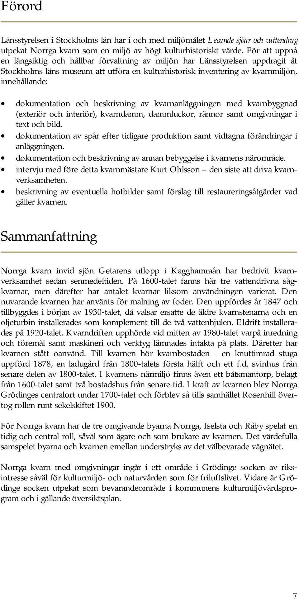 dokumentation och beskrivning av kvarnanläggningen med kvarnbyggnad (exteriör och interiör), kvarndamm, dammluckor, rännor samt omgivningar i text och bild.