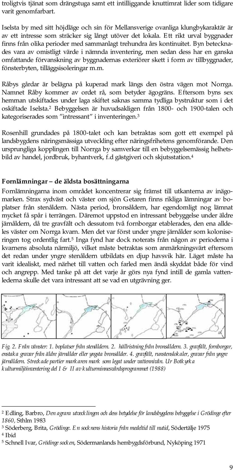 Ett rikt urval byggnader finns från olika perioder med sammanlagt trehundra års kontinuitet.