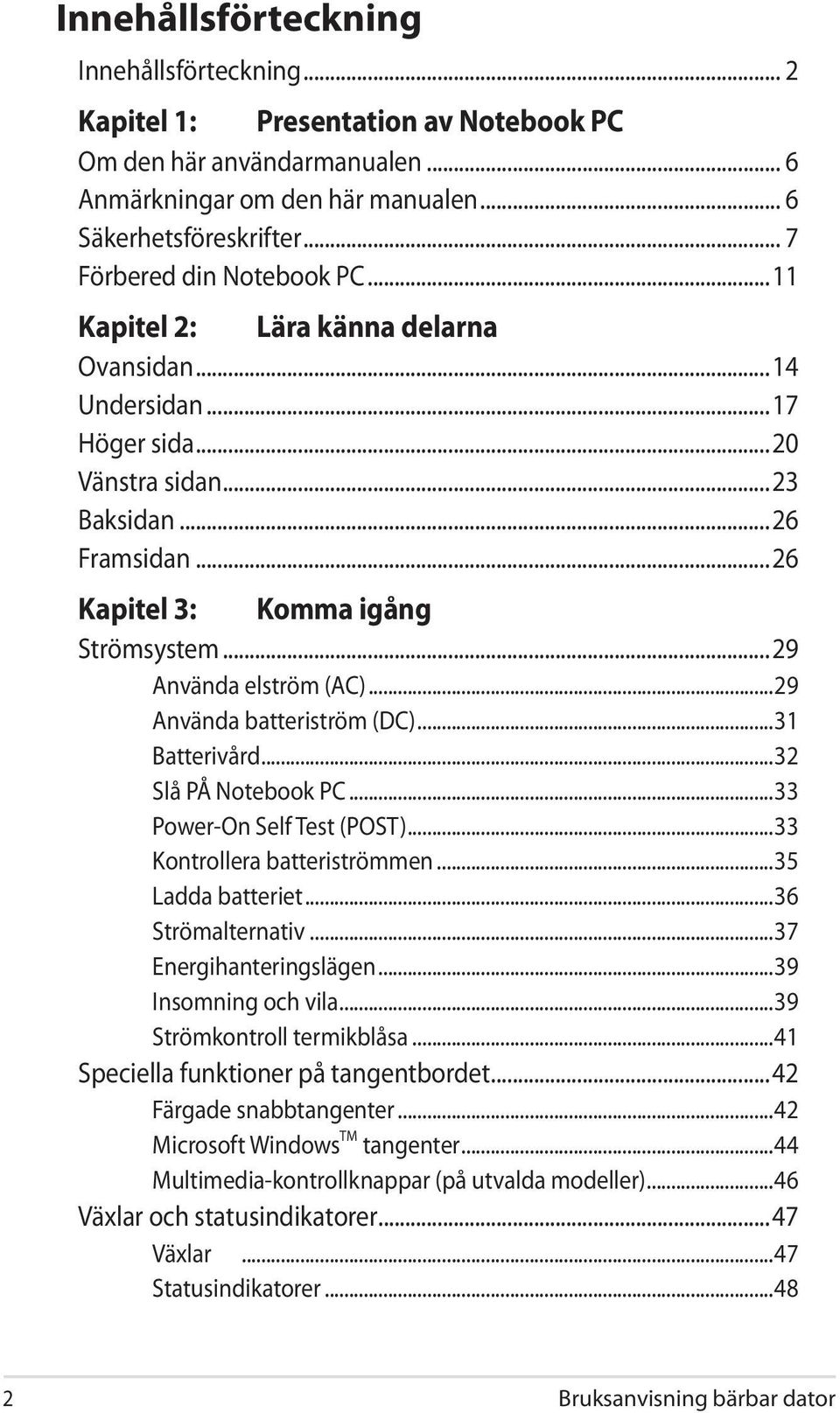 ..29 Använda elström (AC)...29 Använda batteriström (DC)...31 Batterivård...32 Slå PÅ Notebook PC...33 Power-On Self Test (POST)...33 Kontrollera batteriströmmen...35 Ladda batteriet.