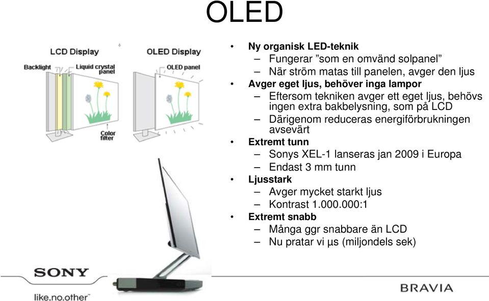 Därigenom reduceras energiförbrukningen avsevärt Extremt tunn Sonys XEL-1 lanseras jan 2009 i Europa Endast 3 mm tunn