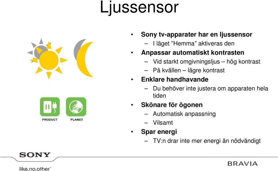 kontrast Enklare handhavande Du behöver inte justera om apparaten hela tiden Skönare