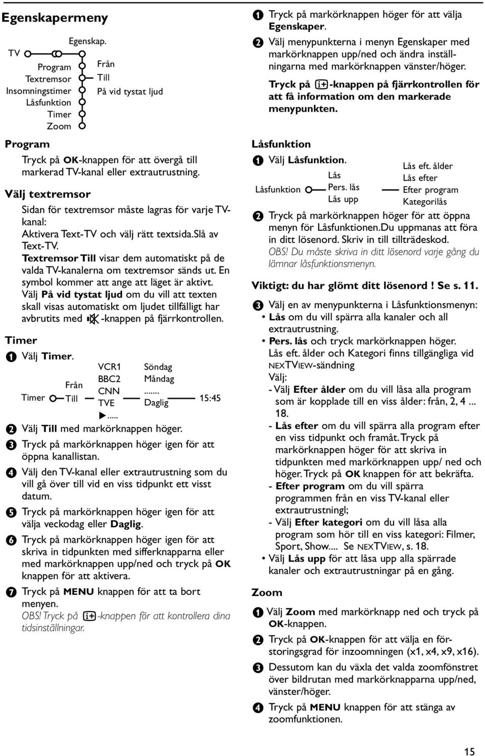 Välj textremsor Sidan för textremsor måste lagras för varje TVkanal: Aktivera Text-TV och välj rätt textsida.slå av Text-TV.