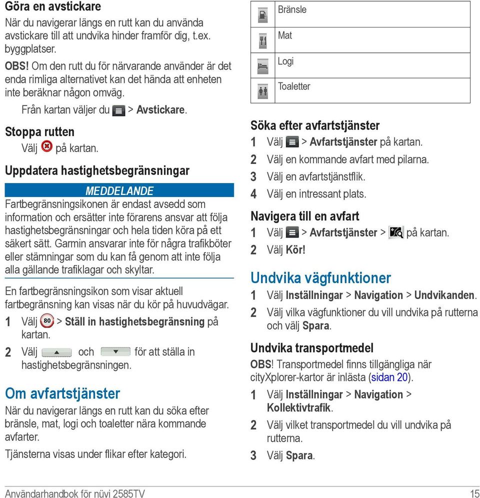 Uppdatera hastighetsbegränsningar meddelande Fartbegränsningsikonen är endast avsedd som information och ersätter inte förarens ansvar att följa hastighetsbegränsningar och hela tiden köra på ett