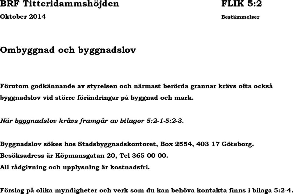 När byggnadslov krävs framgår av bilagor 5:2-1-5:2-3. Byggnadslov sökes hos Stadsbyggnadskontoret, Box 2554, 403 17 Göteborg.
