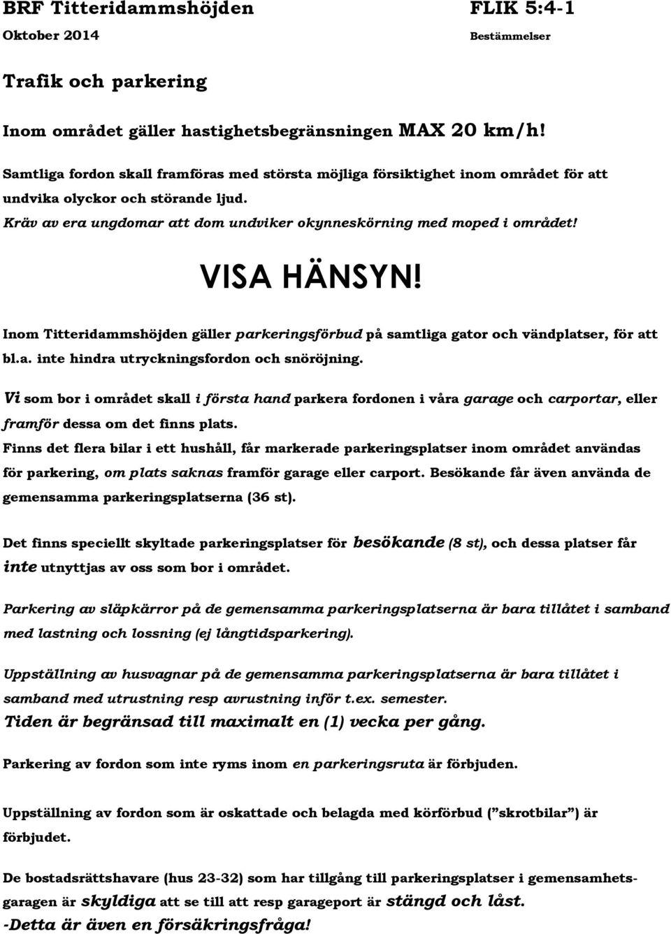 VISA HÄNSYN! Inom Titteridammshöjden gäller parkeringsförbud på samtliga gator och vändplatser, för att bl.a. inte hindra utryckningsfordon och snöröjning.