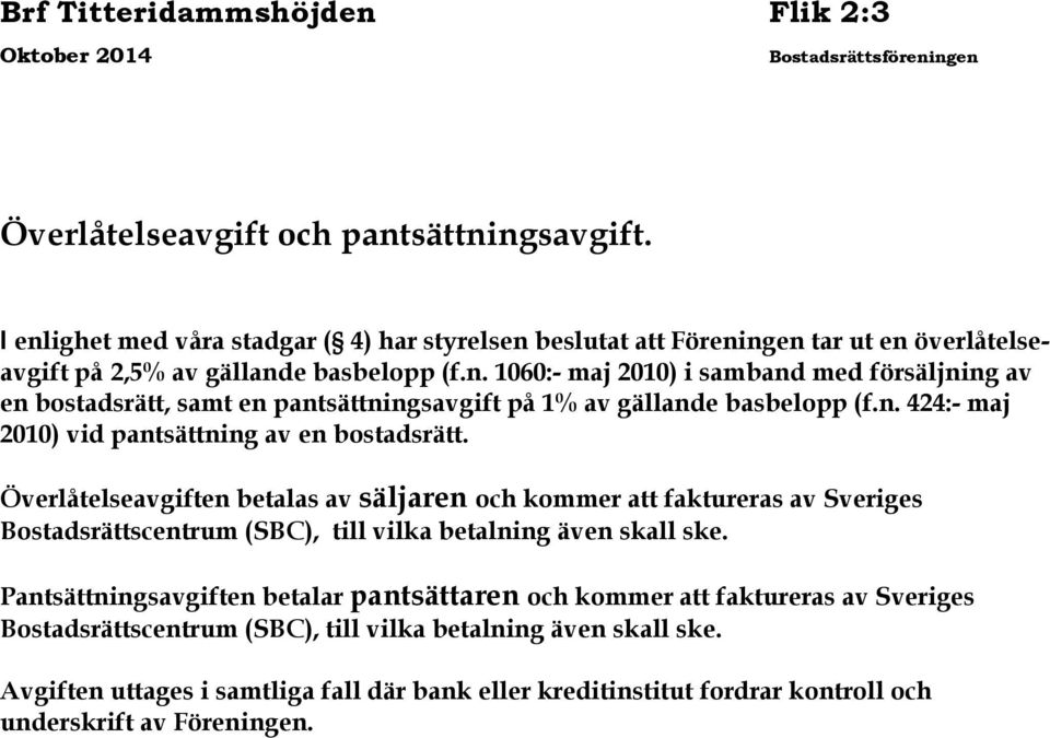 n. 424:- maj 2010) vid pantsättning av en bostadsrätt. Överlåtelseavgiften betalas av säljaren och kommer att faktureras av Sveriges Bostadsrättscentrum (SBC), till vilka betalning även skall ske.