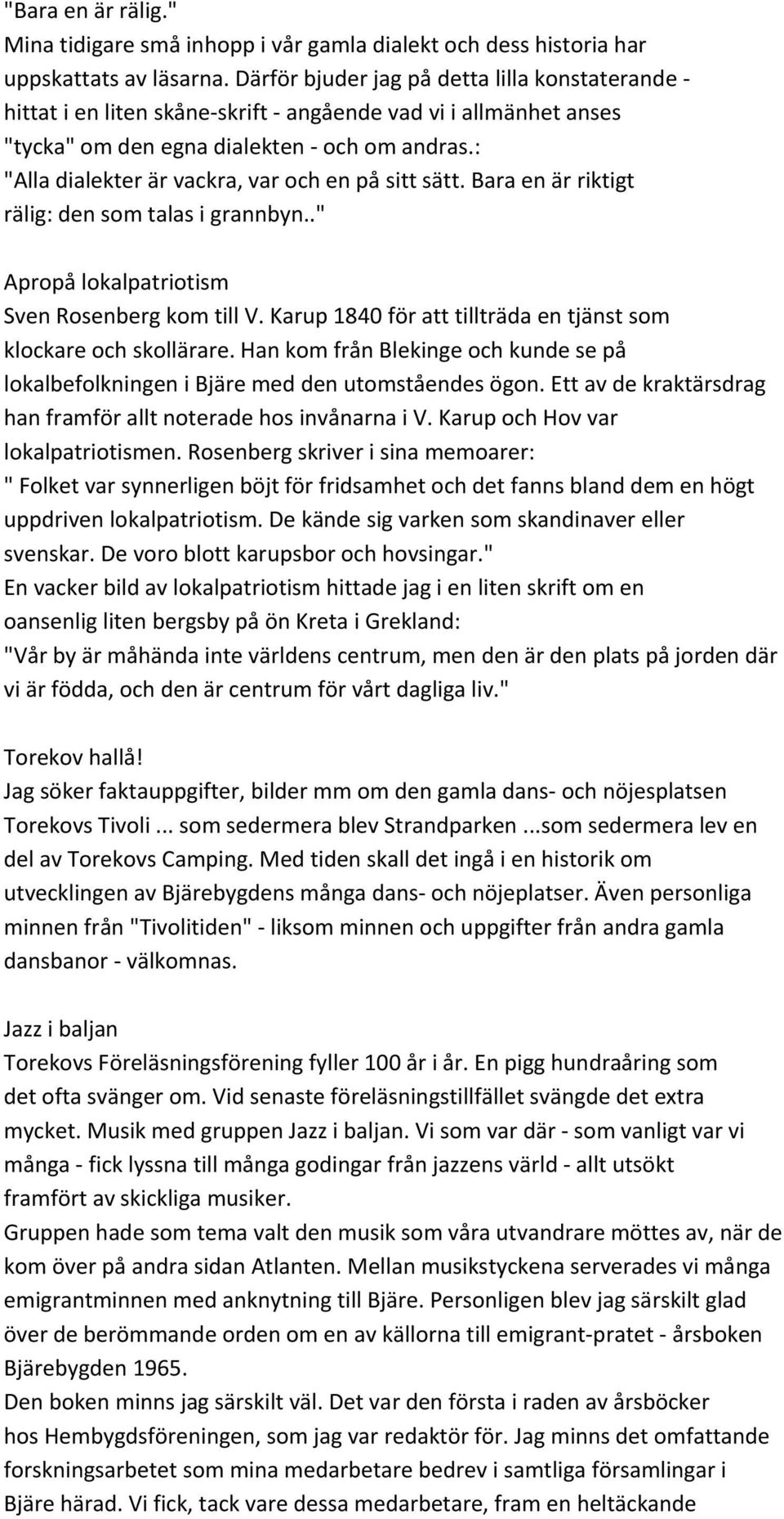 : "Alla dialekter är vackra, var och en på sitt sätt. Bara en är riktigt rälig: den som talas i grannbyn.." Apropå lokalpatriotism Sven Rosenberg kom till V.