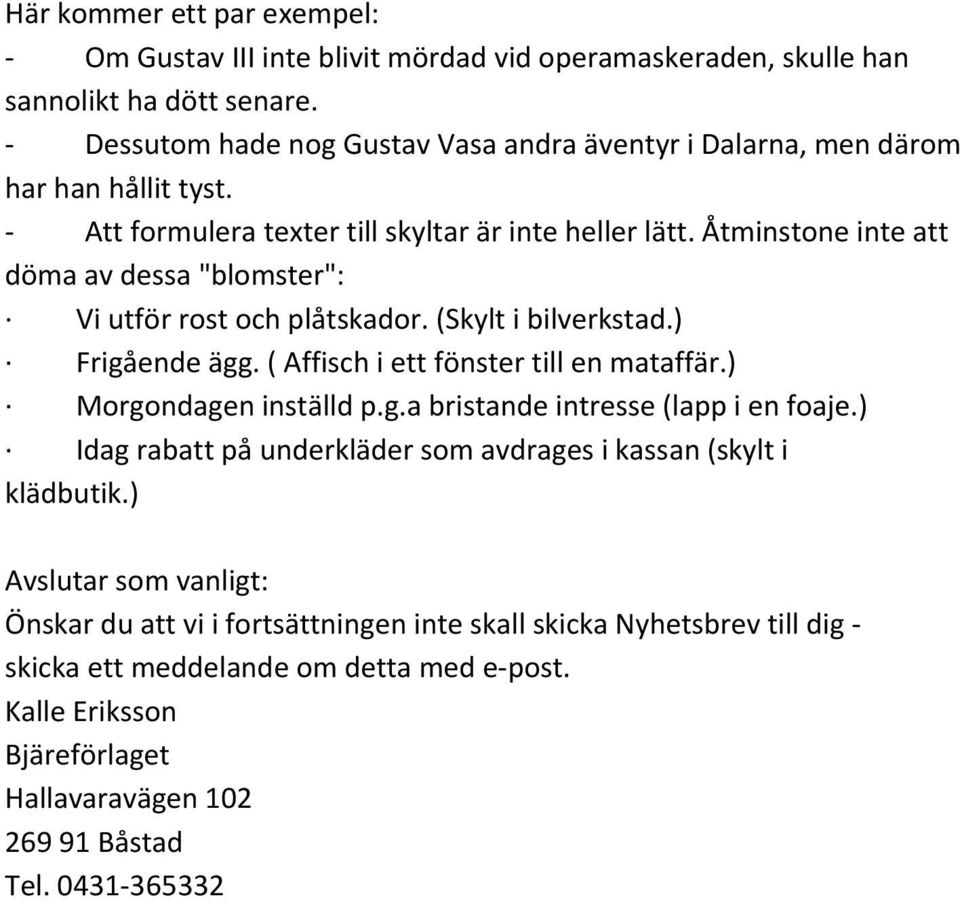 Åtminstone inte att döma av dessa "blomster": Vi utför rost och plåtskador. (Skylt i bilverkstad.) Frigående ägg. ( Affisch i ett fönster till en mataffär.) Morgondagen inställd p.g.a bristande intresse (lapp i en foaje.