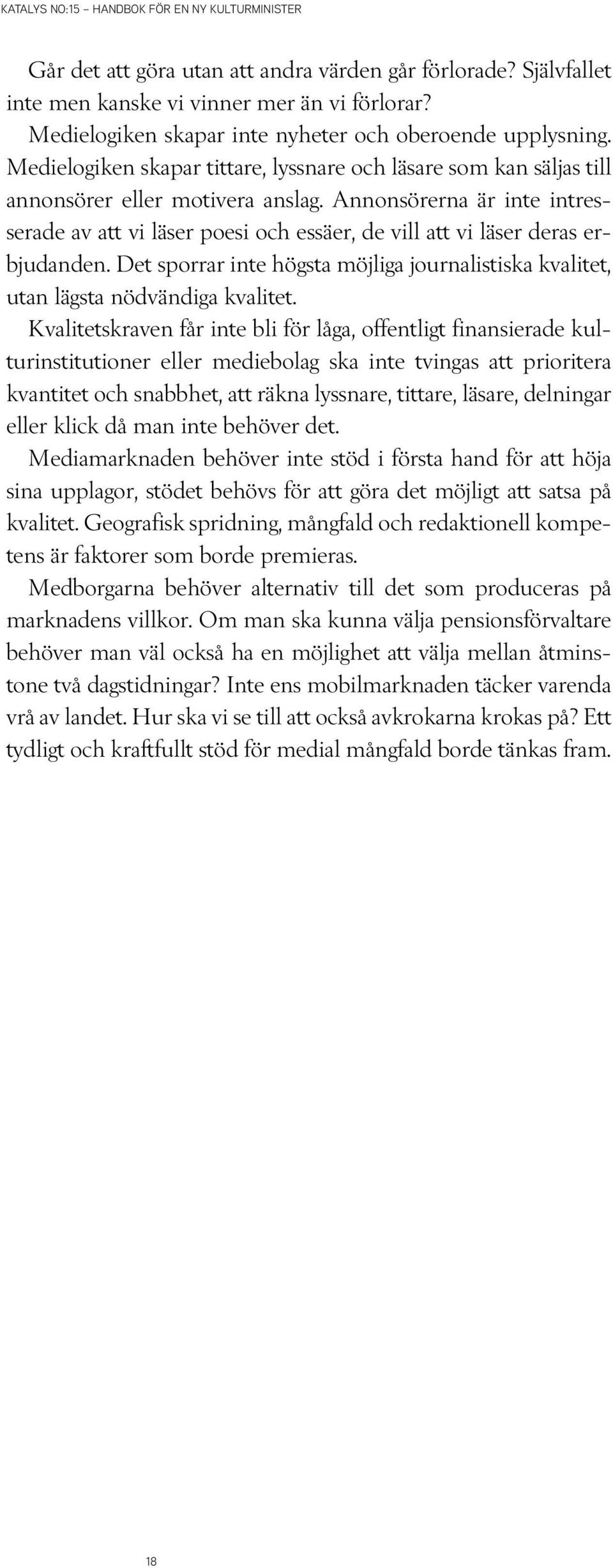 Annonsörerna är inte intresserade av att vi läser poesi och essäer, de vill att vi läser deras erbjudanden. Det sporrar inte högsta möjliga journalistiska kvalitet, utan lägsta nödvändiga kvalitet.