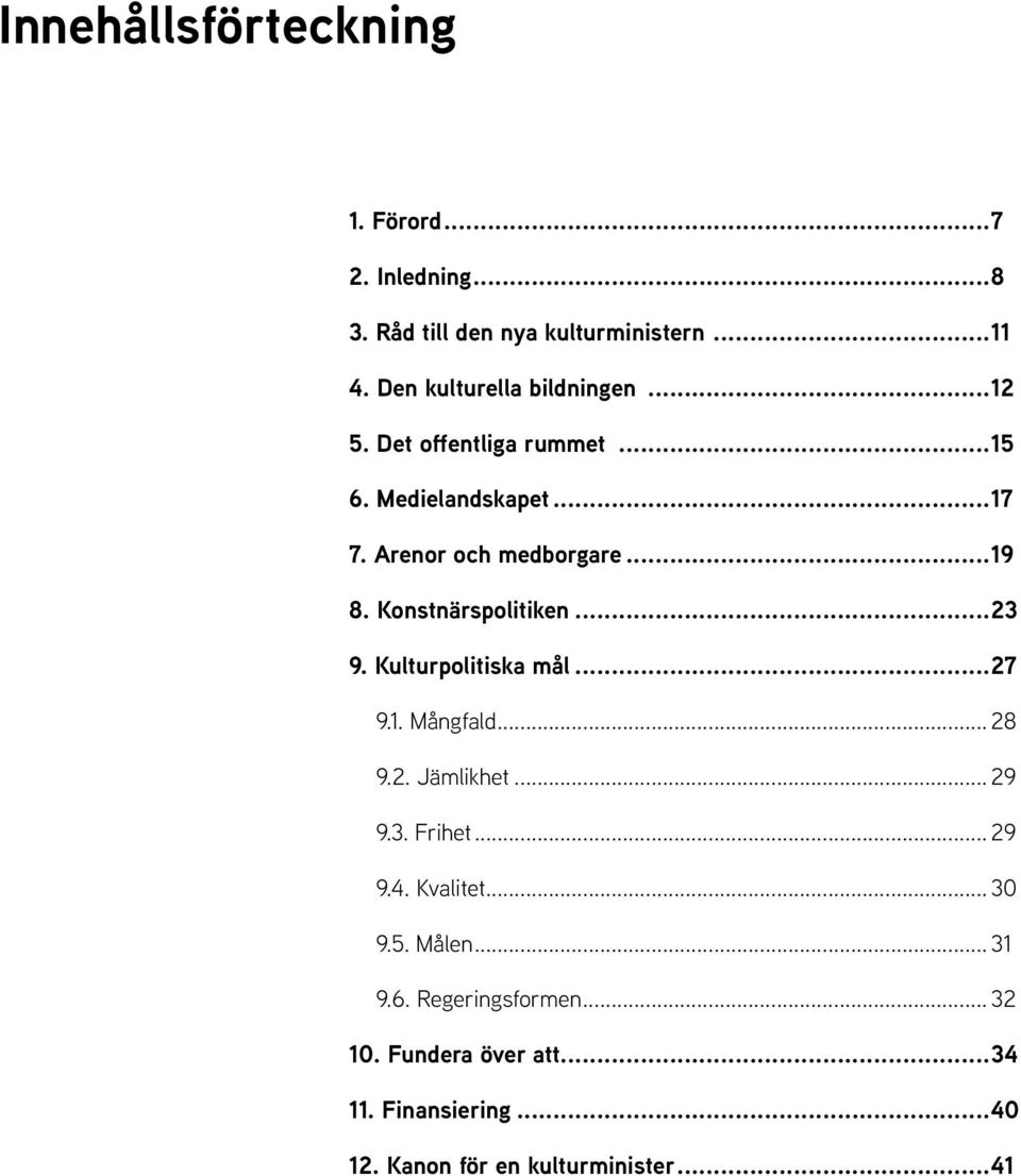 Konstnärspolitiken...23 9. Kulturpolitiska mål...27 9.1. Mångfald... 28 9.2. Jämlikhet... 29 9.3. Frihet... 29 9.4.