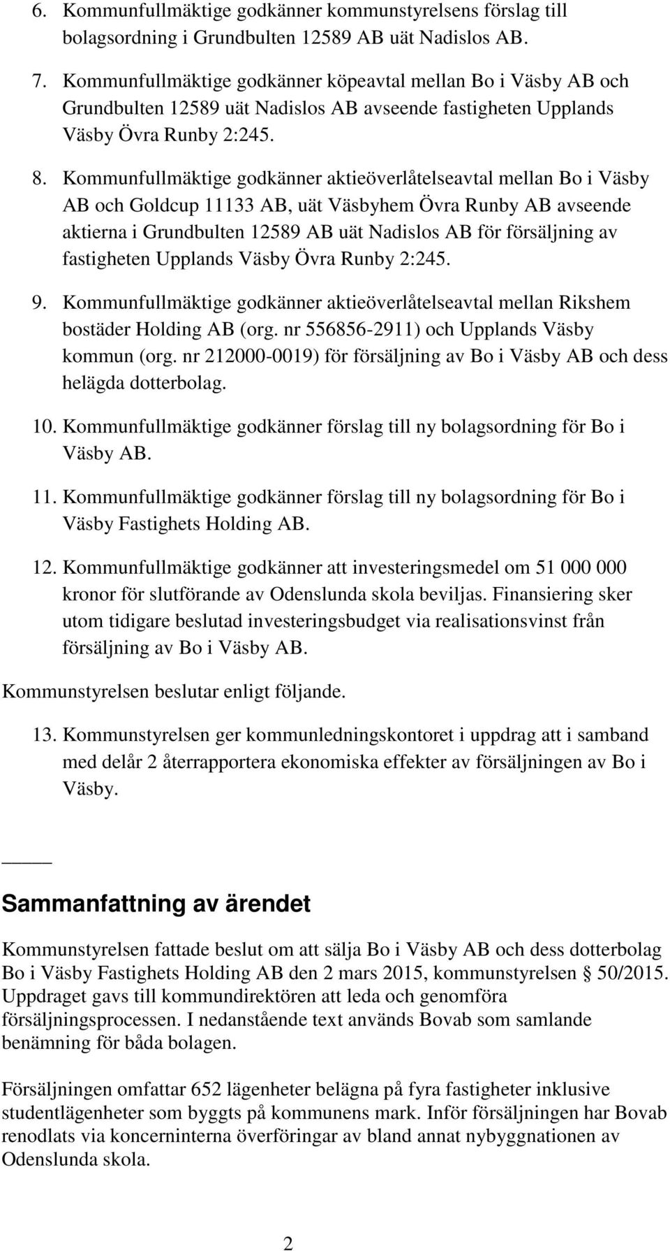 Kommunfullmäktige godkänner aktieöverlåtelseavtal mellan Bo i Väsby AB och Goldcup 11133 AB, uät Väsbyhem Övra Runby AB avseende aktierna i Grundbulten 12589 AB uät Nadislos AB för försäljning av