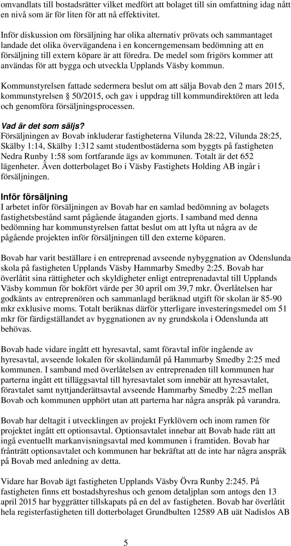 De medel som frigörs kommer att användas för att bygga och utveckla Upplands Väsby kommun.