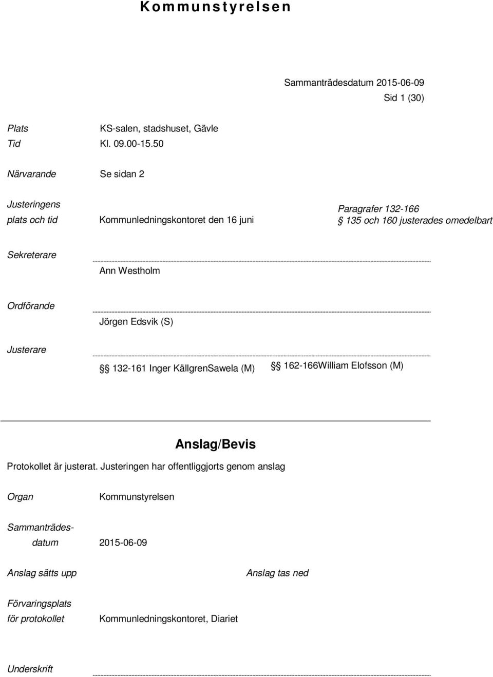 Sekreterare Ann Westholm Ordförande Jörgen Edsvik (S) 132-161 Inger KällgrenSawela (M) 162-166William Elofsson (M) Anslag/Bevis Protokollet är