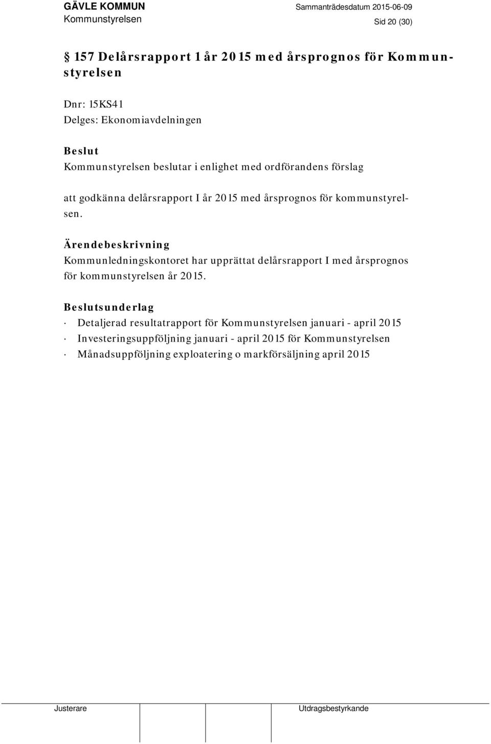 Kommunledningskontoret har upprättat delårsrapport I med årsprognos för kommunstyrelsen år 2015.