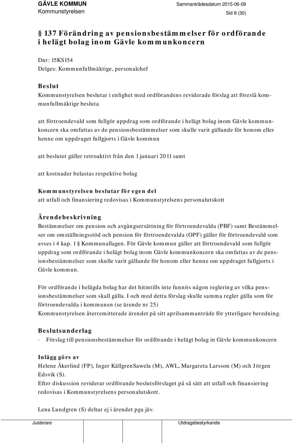 pensionsbestämmelser som skulle varit gällande för honom eller henne om uppdraget fullgjorts i Gävle kommun att beslutet gäller retroaktivt från den 1 januari 2011 samt att kostnader belastas