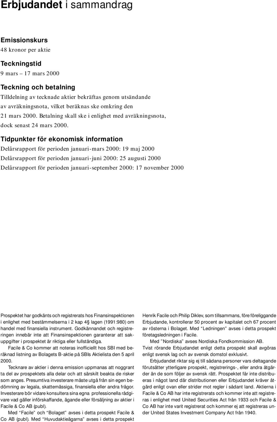 Tidpunkter för ekonomisk information Delårsrapport för perioden januari-mars 2000: 19 maj 2000 Delårsrapport för perioden januari-juni 2000: 25 augusti 2000 Delårsrapport för perioden