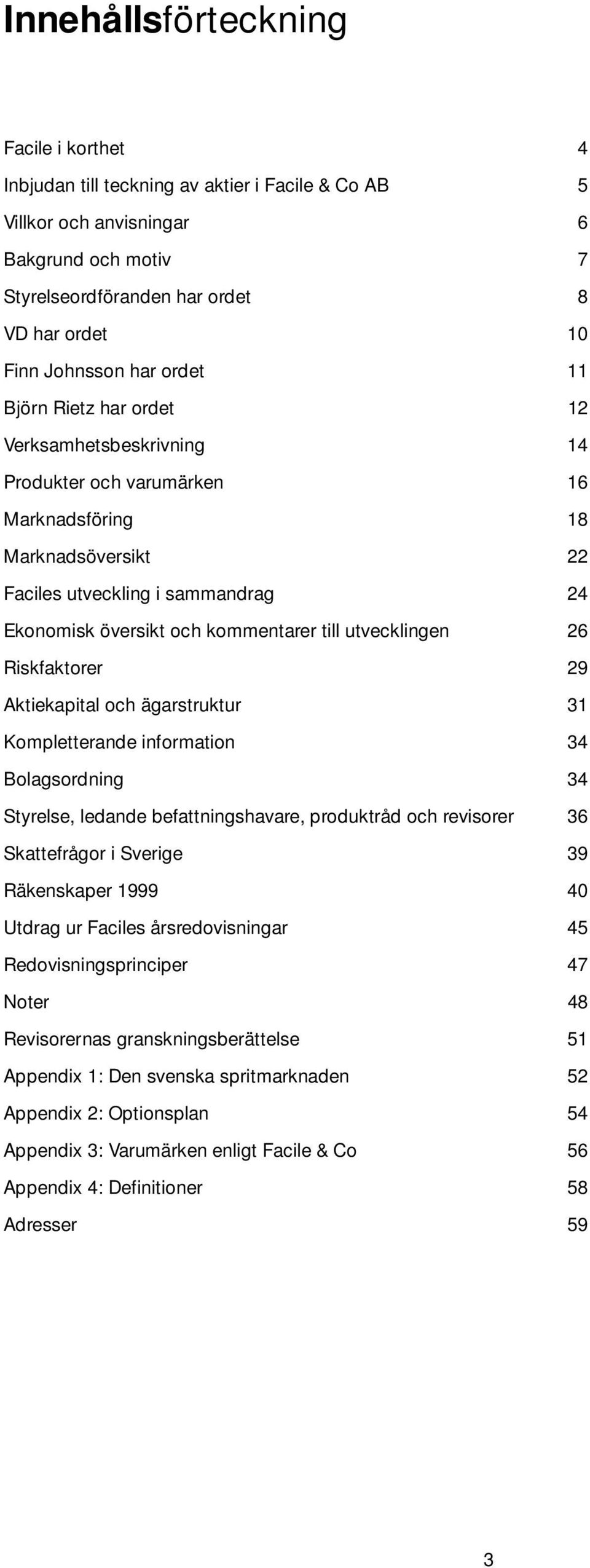 kommentarer till utvecklingen 26 Riskfaktorer 29 Aktiekapital och ägarstruktur 31 Kompletterande information 34 Bolagsordning 34 Styrelse, ledande befattningshavare, produktråd och revisorer 36