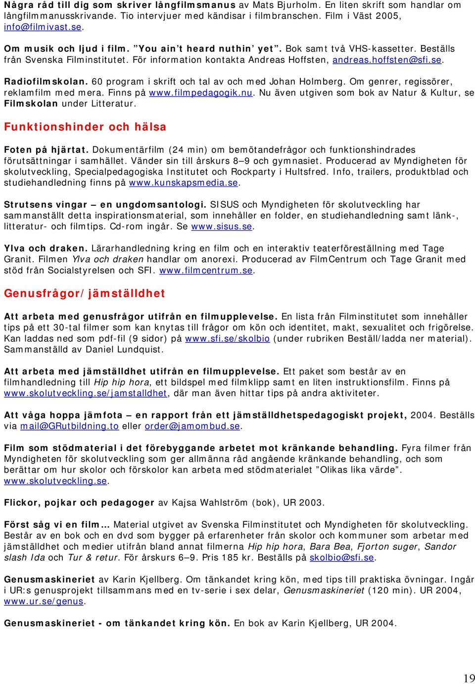 60 program i skrift och tal av och med Johan Holmberg. Om genrer, regissörer, reklamfilm med mera. Finns på www.filmpedagogik.nu.