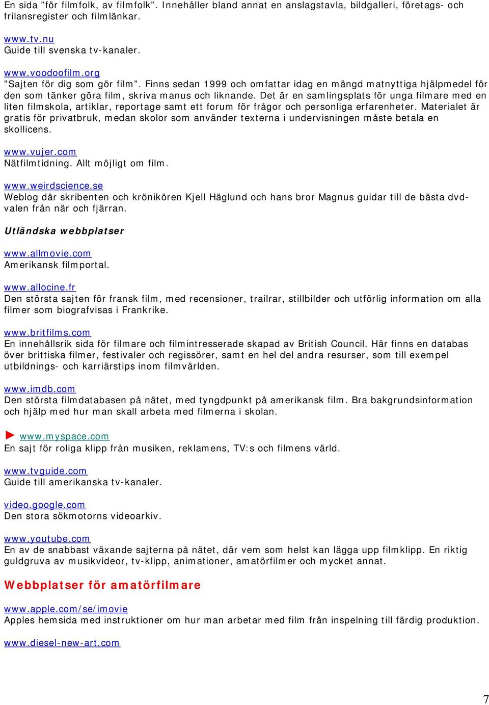 Det är en samlingsplats för unga filmare med en liten filmskola, artiklar, reportage samt ett forum för frågor och personliga erfarenheter.