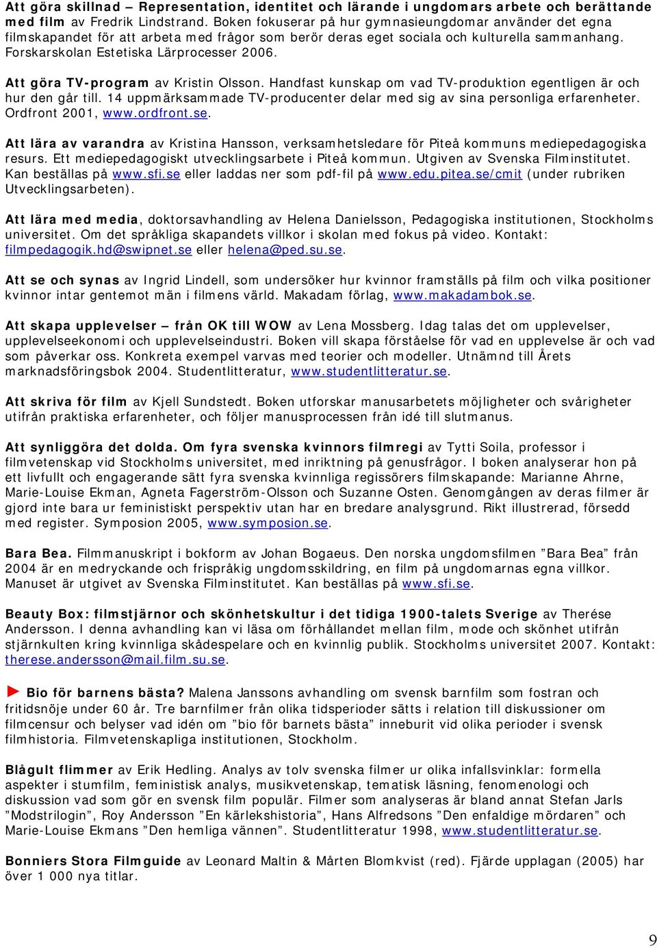 Att göra TV-program av Kristin Olsson. Handfast kunskap om vad TV-produktion egentligen är och hur den går till. 14 uppmärksammade TV-producenter delar med sig av sina personliga erfarenheter.