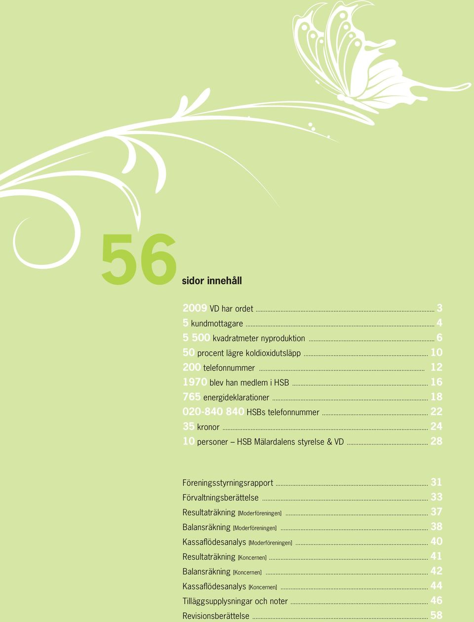 .. 28 Föreningsstyrningsrapport... 31 Förvaltningsberättelse... 33 Resultaträkning [Moderföreningen]... 37 Balansräkning [Moderföreningen].