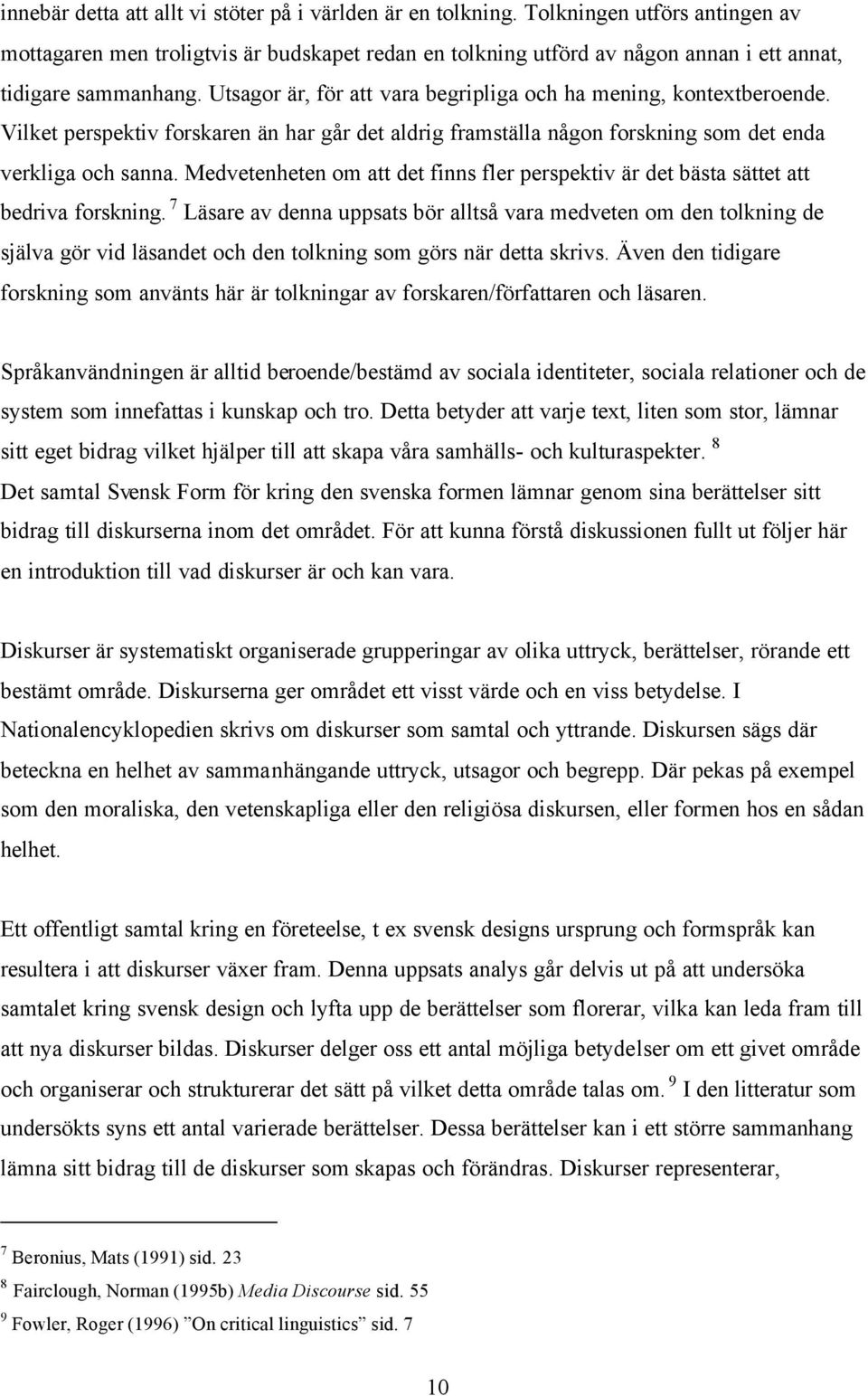 Utsagor är, för att vara begripliga och ha mening, kontextberoende. Vilket perspektiv forskaren än har går det aldrig framställa någon forskning som det enda verkliga och sanna.