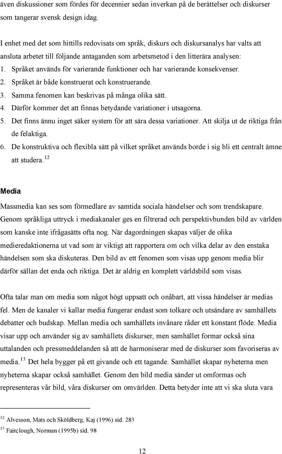 Språket används för varierande funktioner och har varierande konsekvenser. 2. Språket är både konstruerat och konstruerande. 3. Samma fenomen kan beskrivas på många olika sätt. 4.