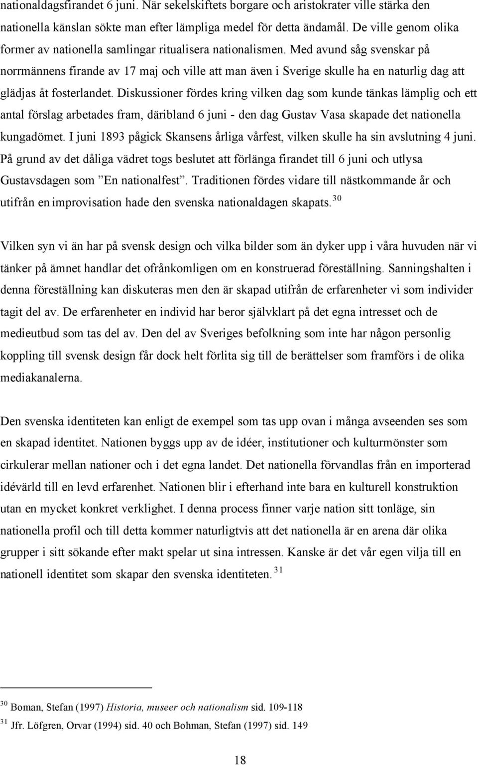 Med avund såg svenskar på norrmännens firande av 17 maj och ville att man även i Sverige skulle ha en naturlig dag att glädjas åt fosterlandet.